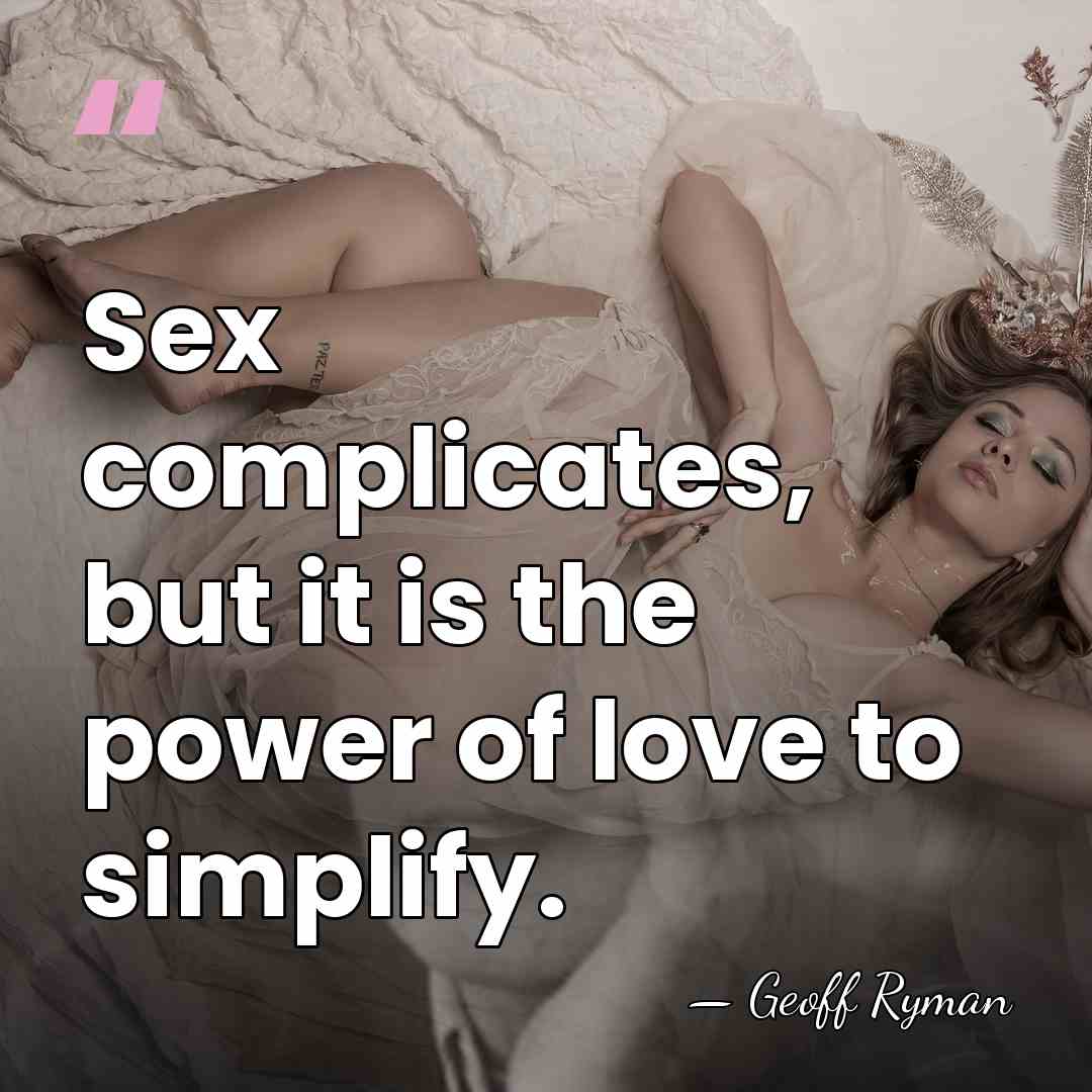 Sex complicates, but it is the power of love to simplify. - Geoff Ryman