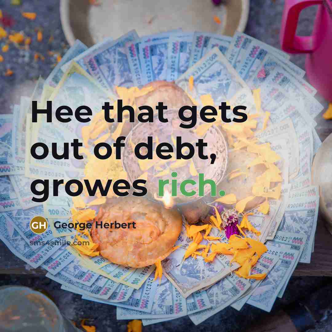 “Hee that gets out of debt, growes rich.…” quote by George Herbert