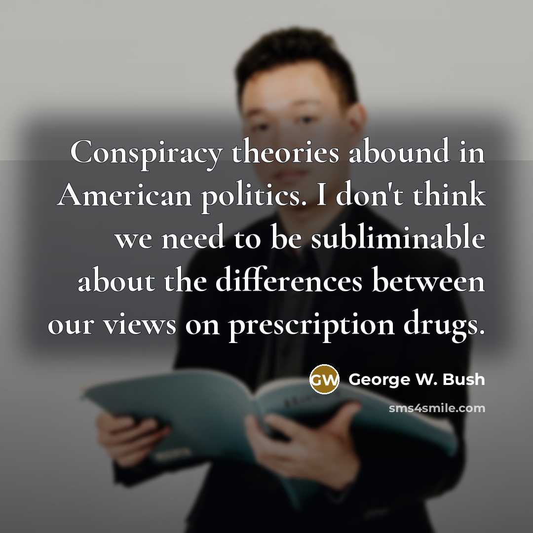 “Conspiracy theories abound in American politics. I don't think we…” quote by George W. Bush