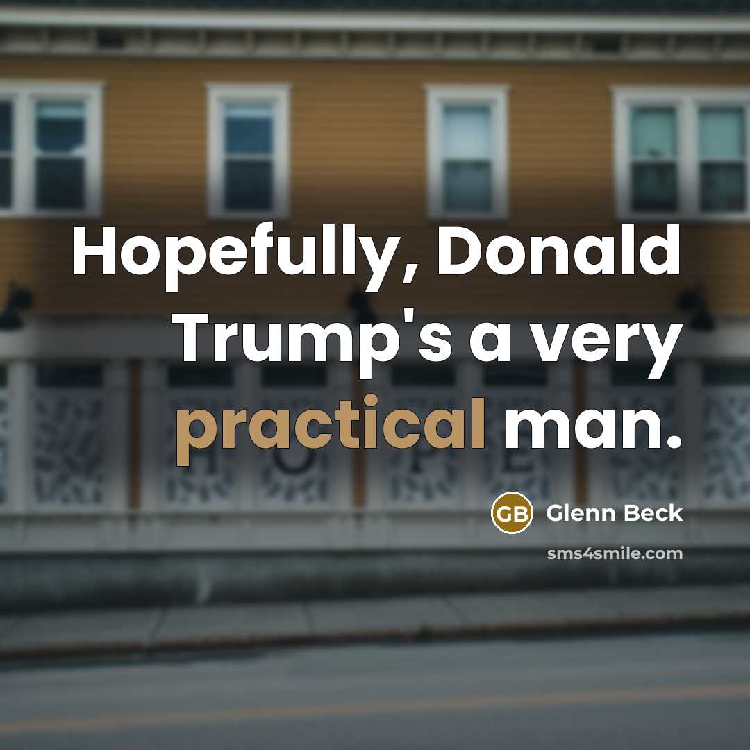 “Hopefully, Donald Trump's a very practical man.…” quote by Glenn Beck