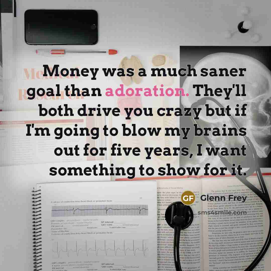 “Money was a much saner goal than adoration. They'll both…” quote by Glenn Frey