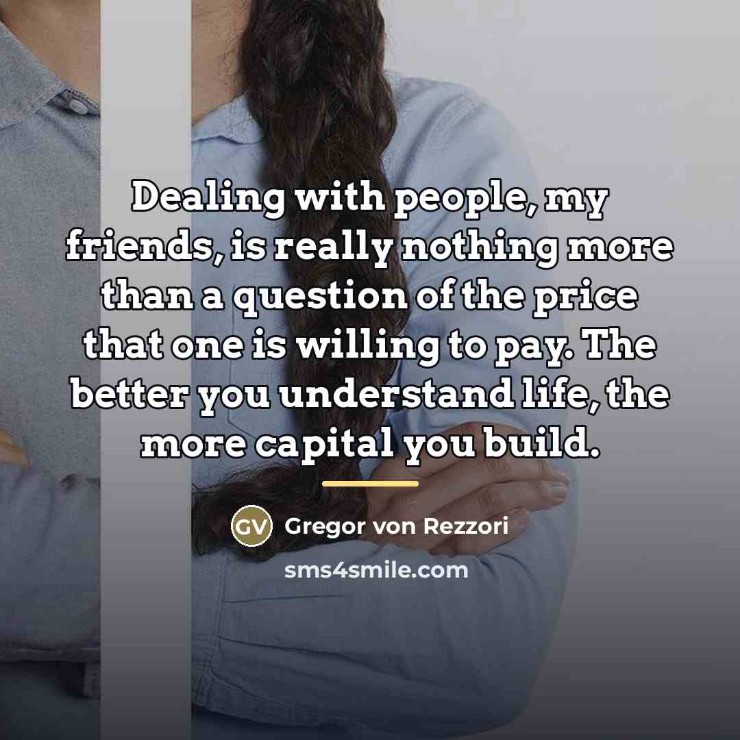 “Dealing with people, my friends, is really nothing more than…” quote by Gregor von Rezzori