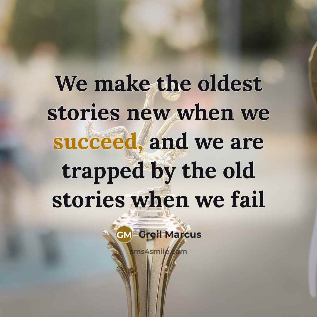 “We make the oldest stories new when we succeed, and…” quote by Greil Marcus