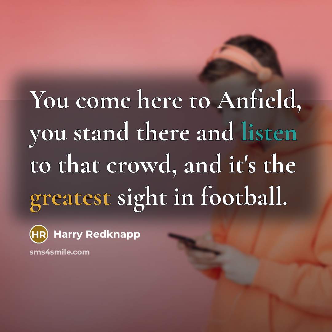 “You come here to Anfield, you stand there and listen…” quote by Harry Redknapp