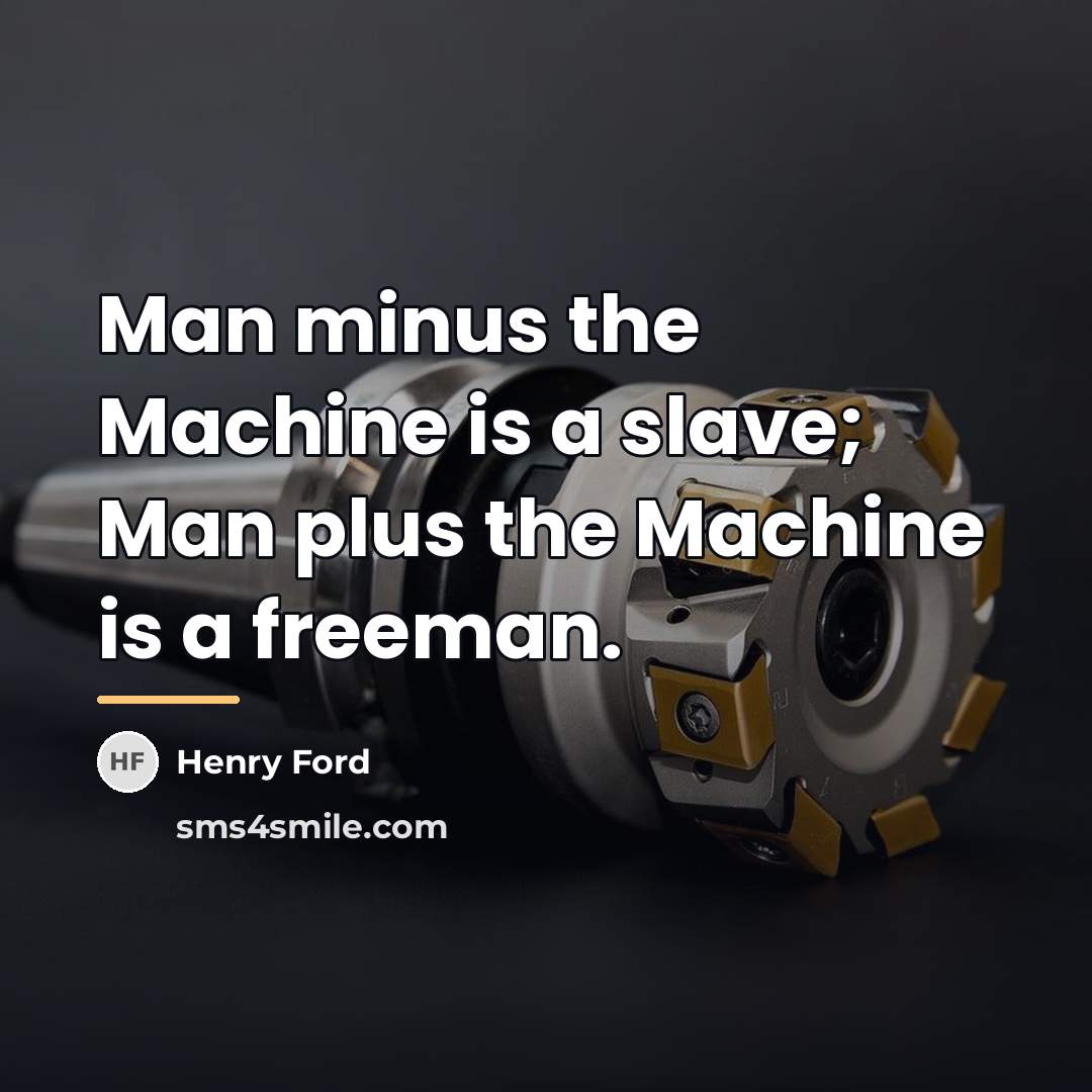 “Man minus the Machine is a slave; Man plus the…” quote by Henry Ford