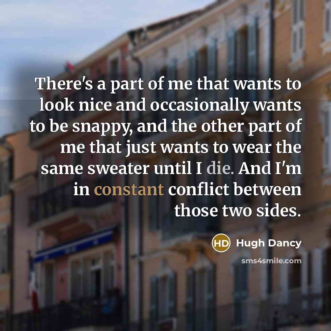 “There's a part of me that wants to look nice…” quote by Hugh Dancy