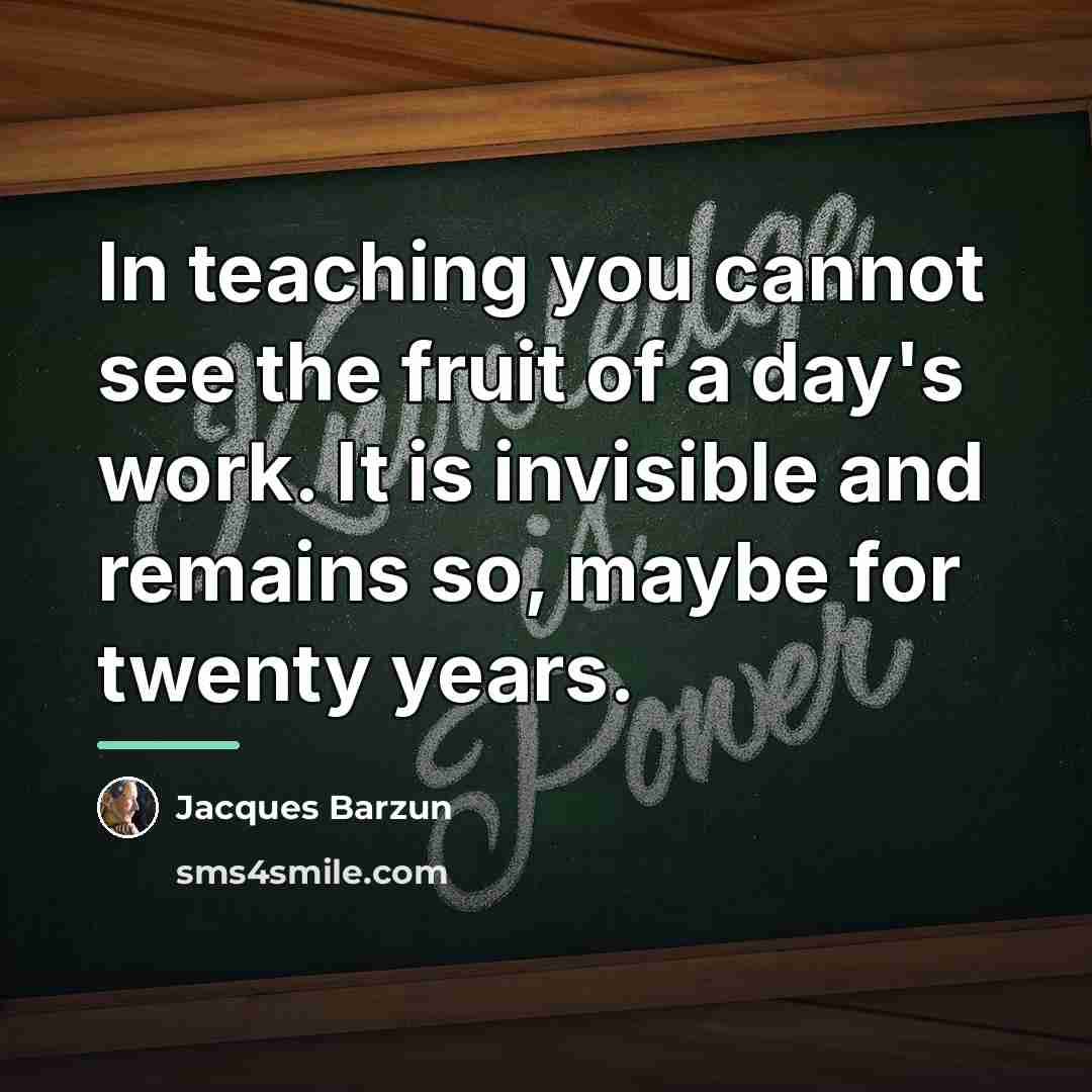 “In teaching you cannot see the fruit of a day's…” quote by Jacques Barzun