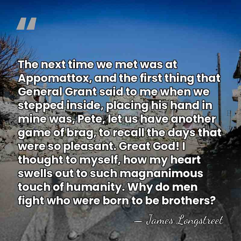 The next time we met was at Appomattox, and the first thing&hellip; - James Longstreet