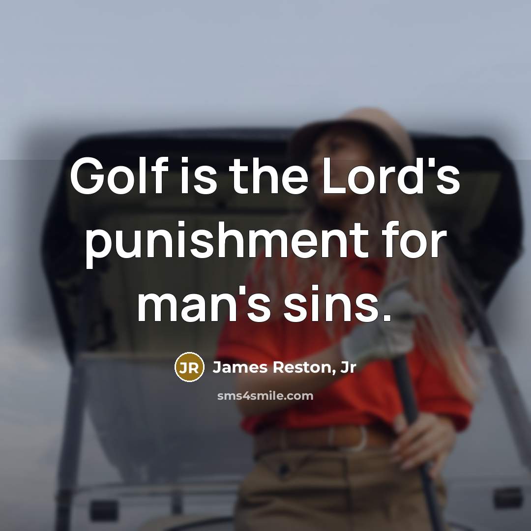 “Golf is the Lord's punishment for man's sins.…” quote by James Reston, Jr