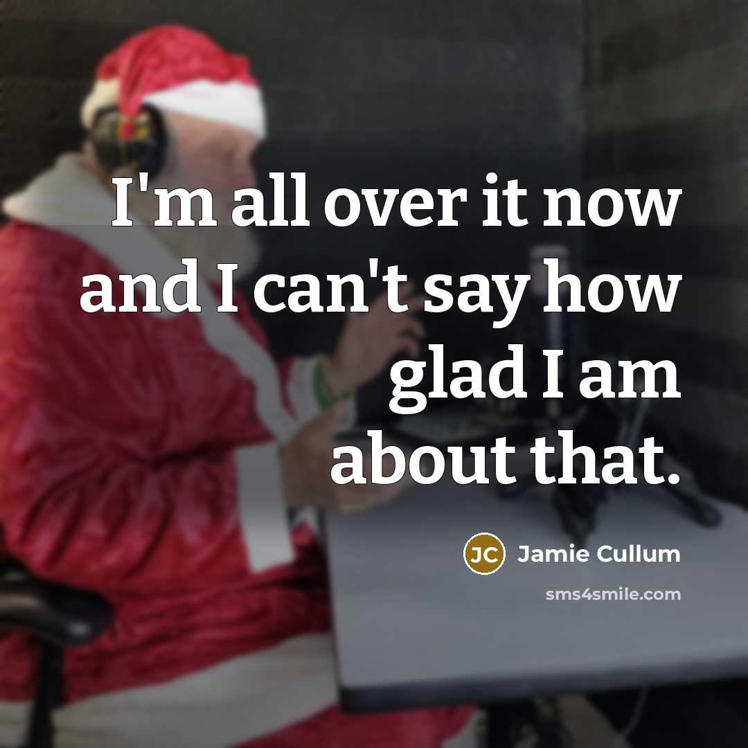 “I'm all over it now and I can't say how glad I am about that.” quote by Jamie Cullum