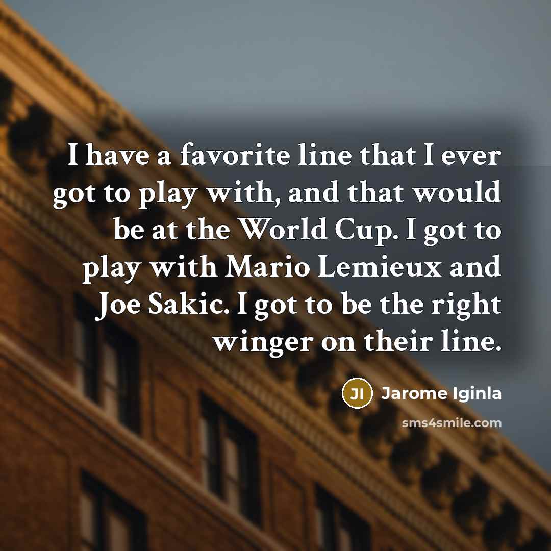 “I have a favorite line that I ever got to…” quote by Jarome Iginla