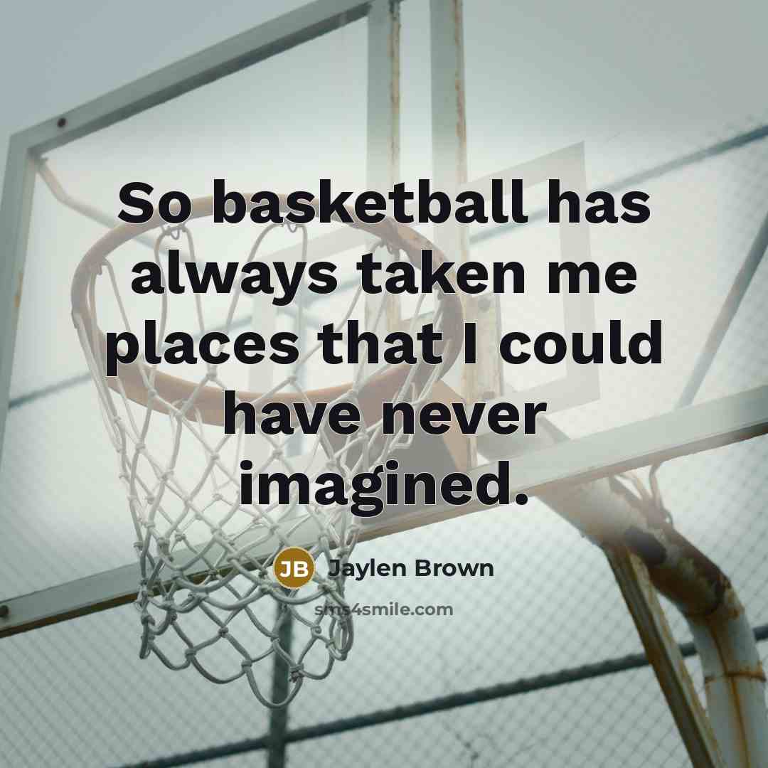 “So basketball has always taken me places that I could…” quote by Jaylen Brown