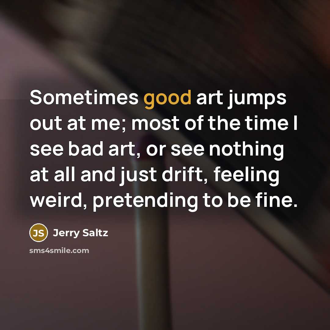 “Sometimes good art jumps out at me; most of the…” quote by Jerry Saltz