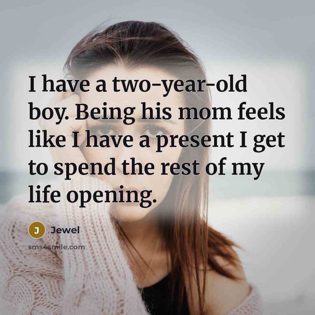 “I have a two-year-old boy. Being his mom feels like…” quote by Jewel