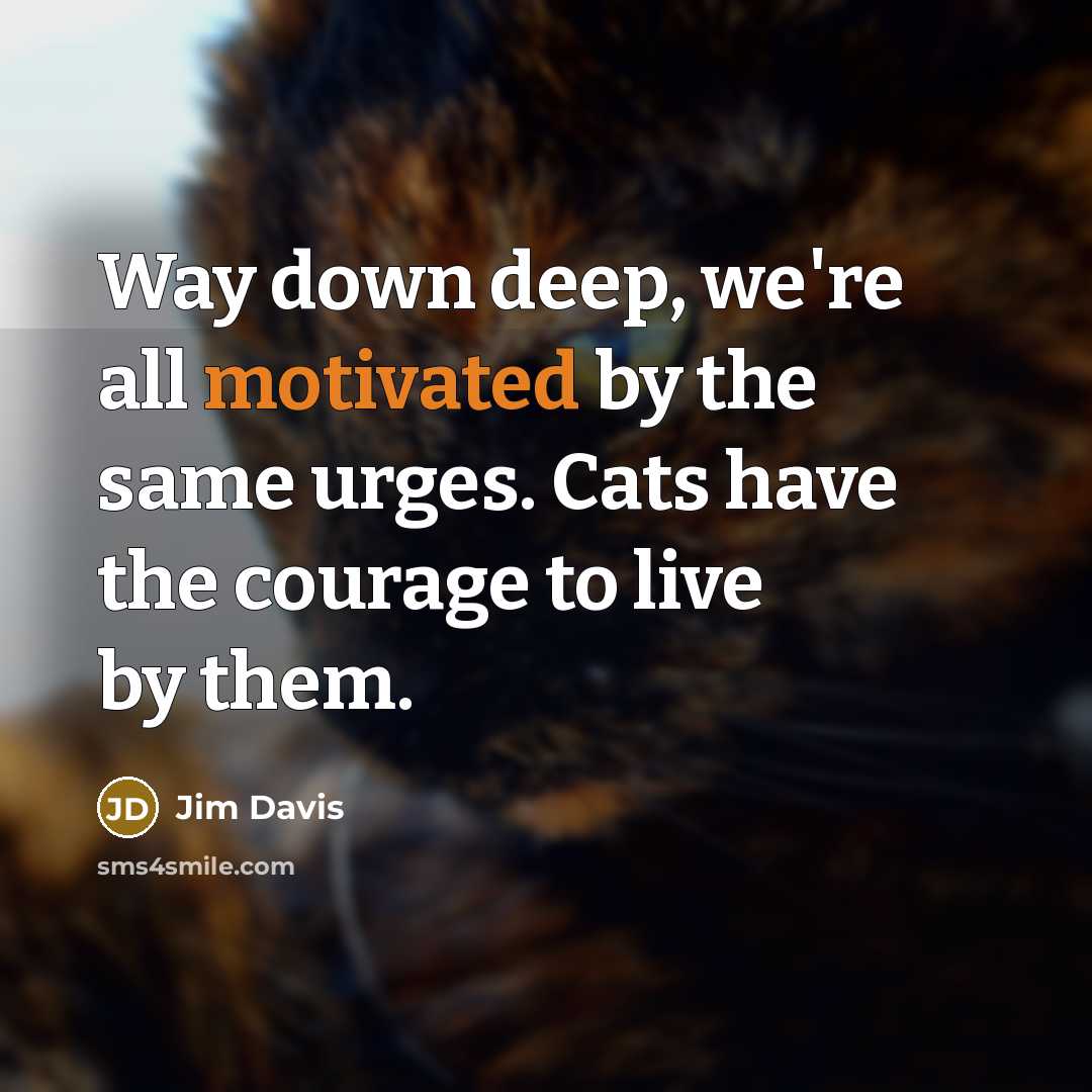 “Way down deep, we're all motivated by the same urges.…” quote by Jim Davis