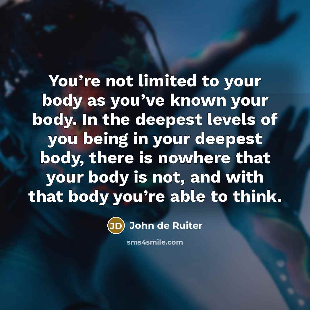 “You’re not limited to your body as you’ve known your…” quote by John de Ruiter