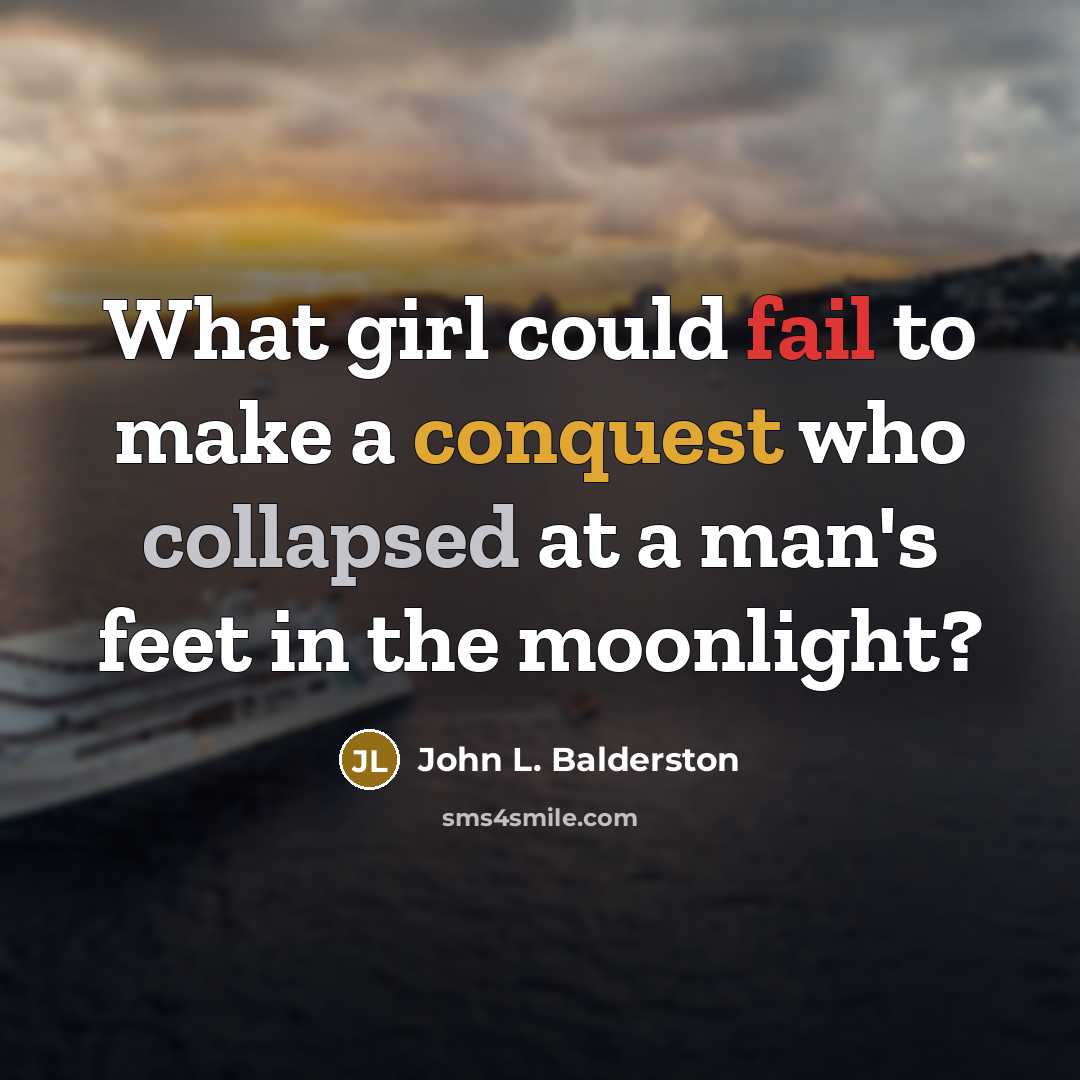 “What girl could fail to make a conquest who collapsed at a man's feet in the moonlight?” quote by John L. Balderston