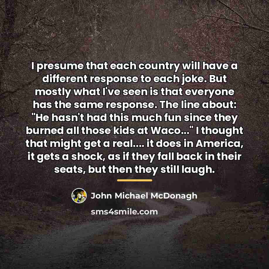 “I presume that each country will have a different response…” quote by John Michael McDonagh