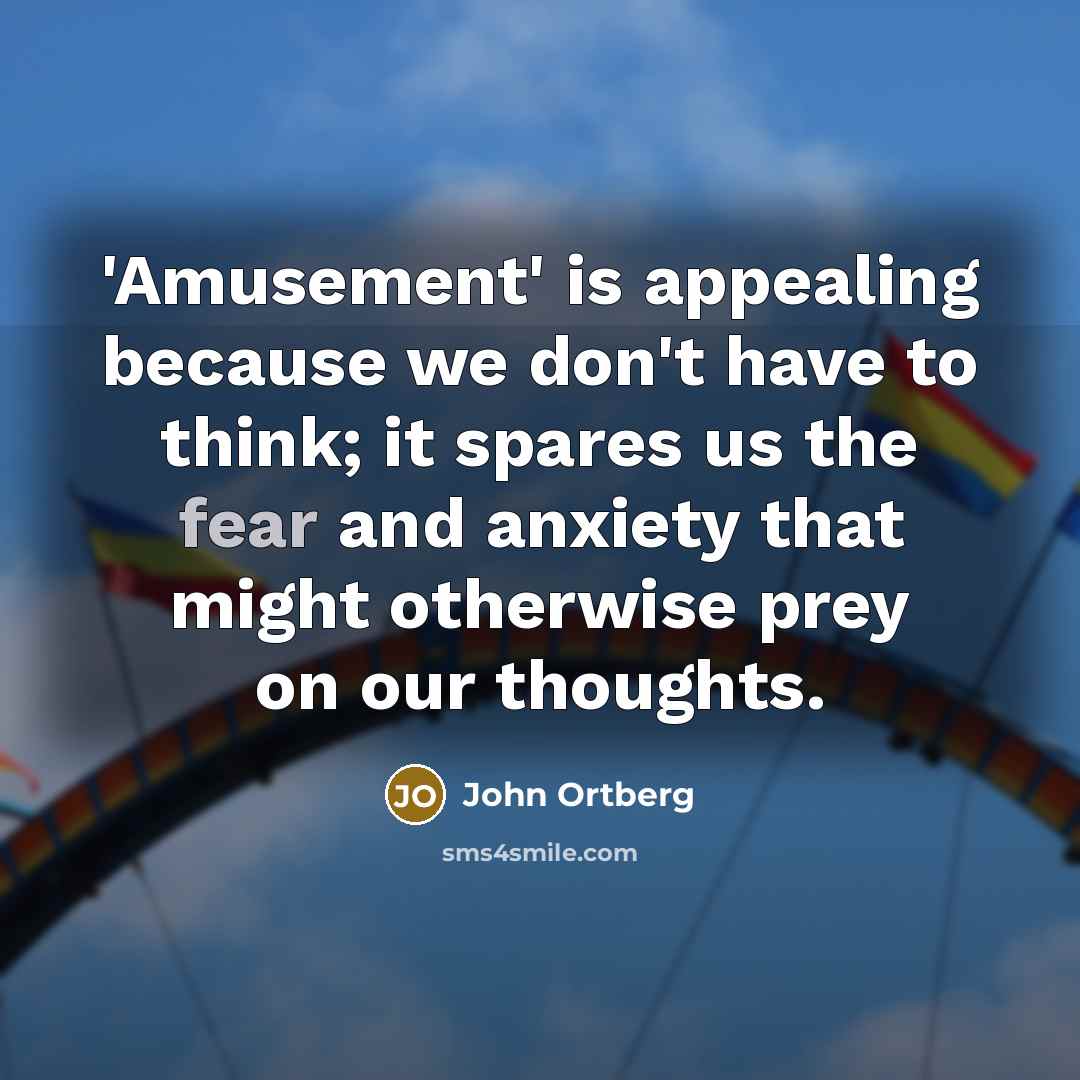 “'Amusement' is appealing because we don't have to think; it…” quote by John Ortberg