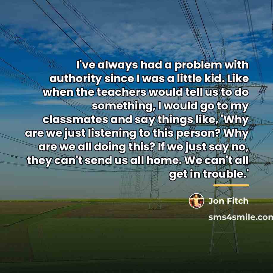 “I've always had a problem with authority since I was…” quote by Jon Fitch