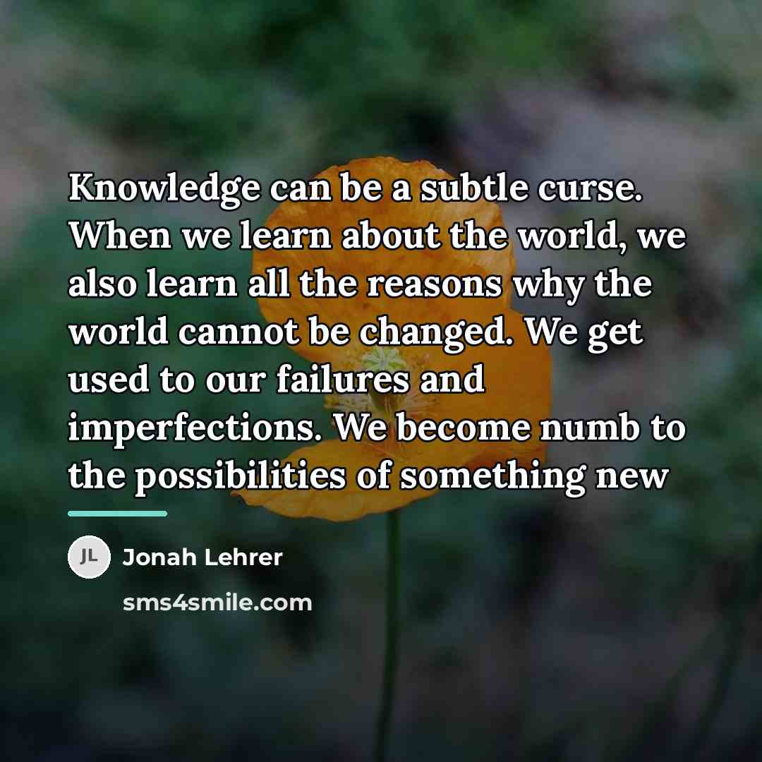 “Knowledge can be a subtle curse. When we learn about…” quote by Jonah Lehrer