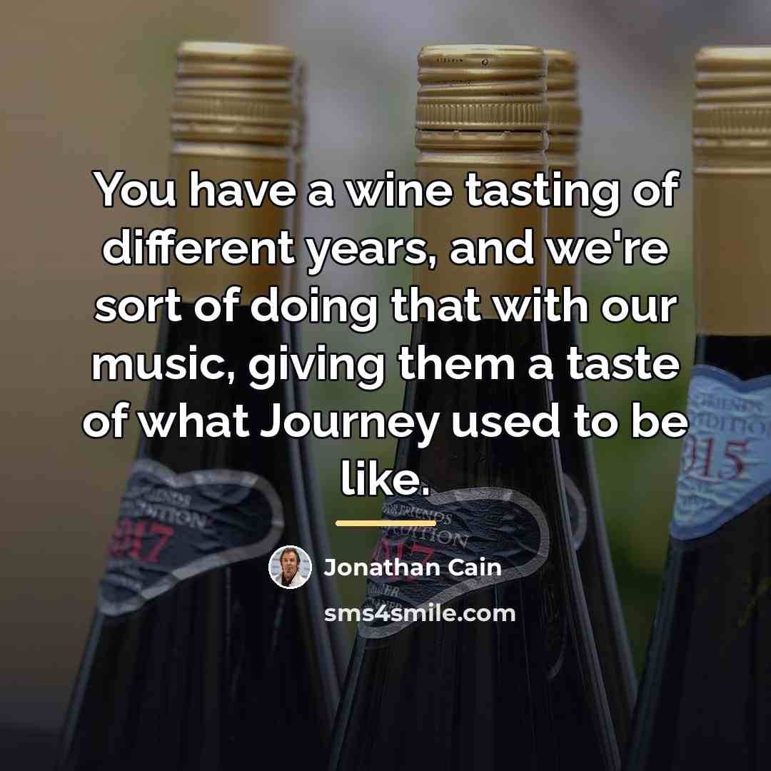 “You have a wine tasting of different years, and we're…” quote by Jonathan Cain