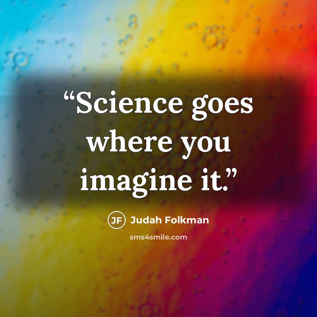 “Science goes where you imagine it.” quote by Judah Folkman