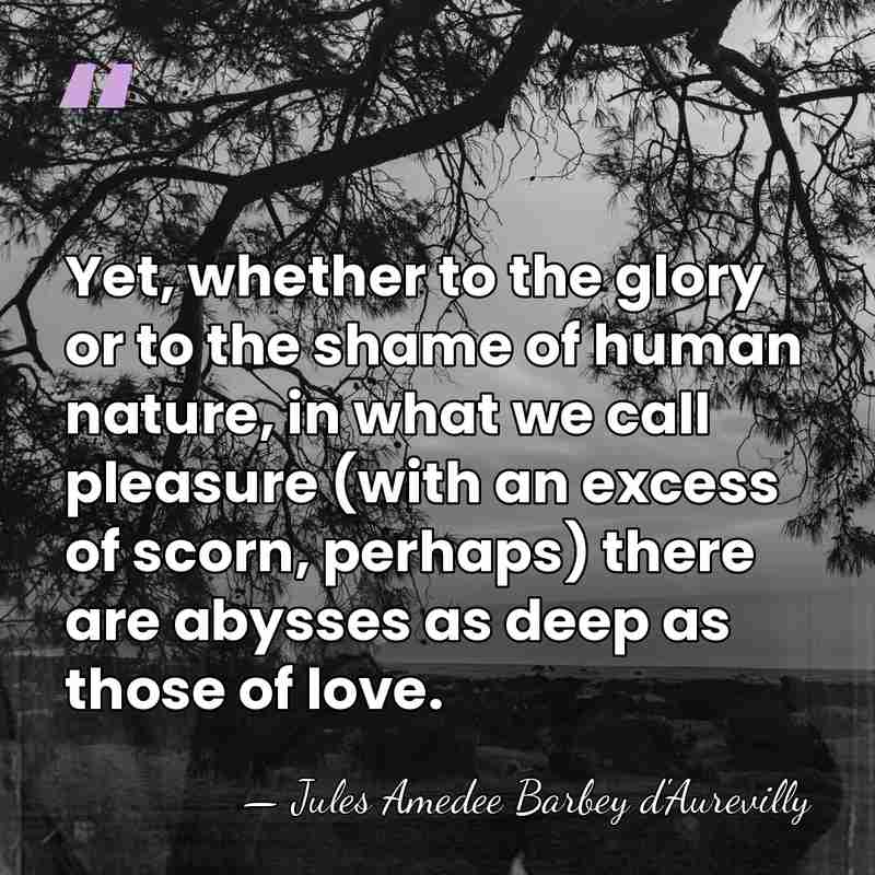 Yet, whether to the glory or to the shame of human nature,&hellip; - Jules Amedee Barbey d'Aurevilly