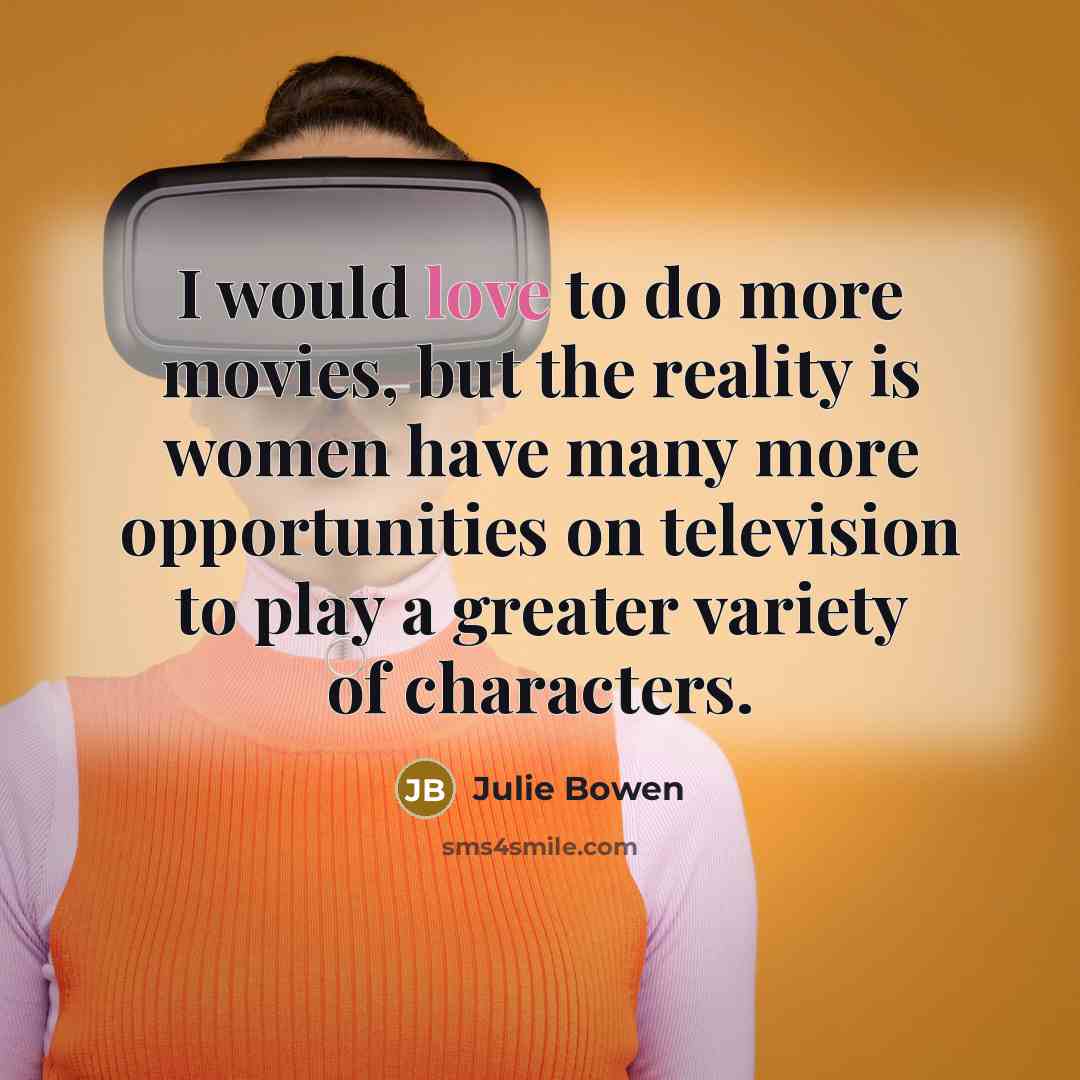 “I would love to do more movies, but the reality…” quote by Julie Bowen