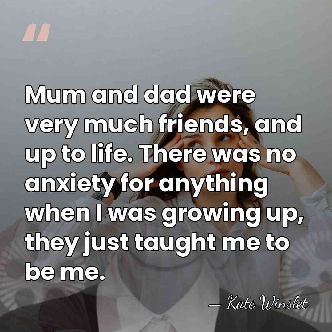 Mum and dad were very much friends, and up to life. There&hellip; - Kate Winslet