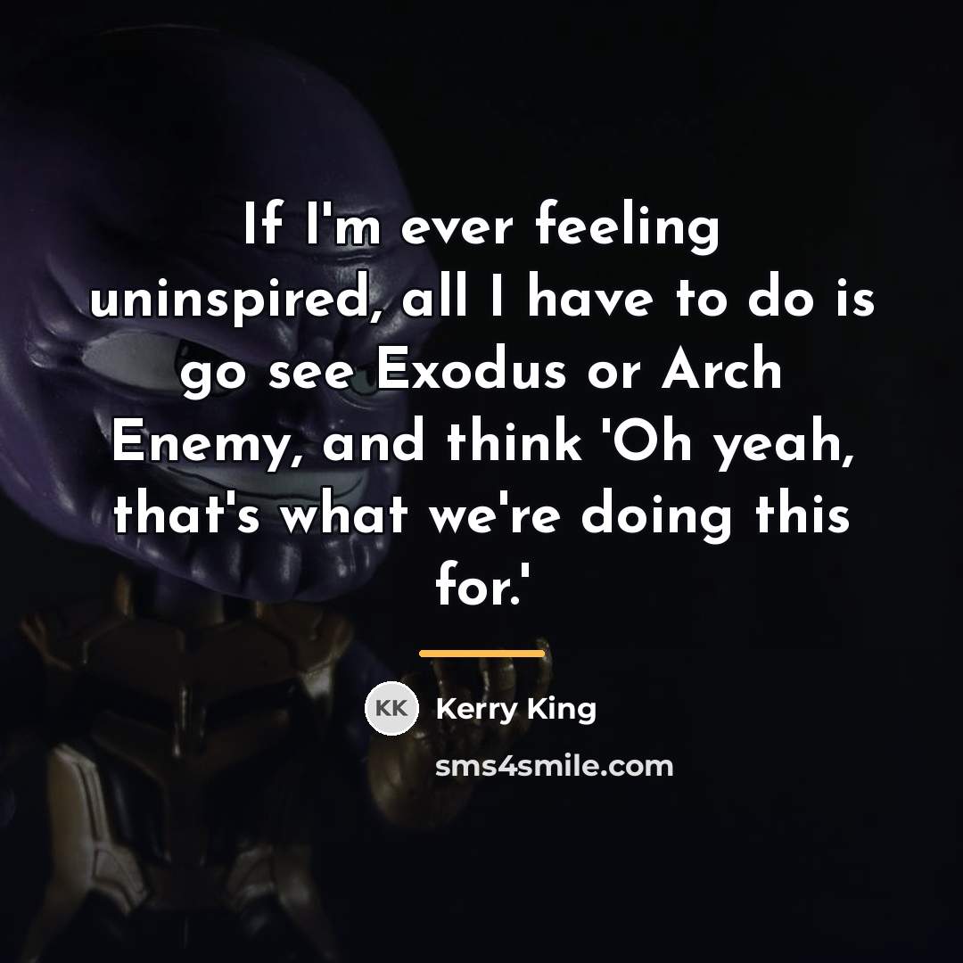 “If I'm ever feeling uninspired, all I have to do…” quote by Kerry King