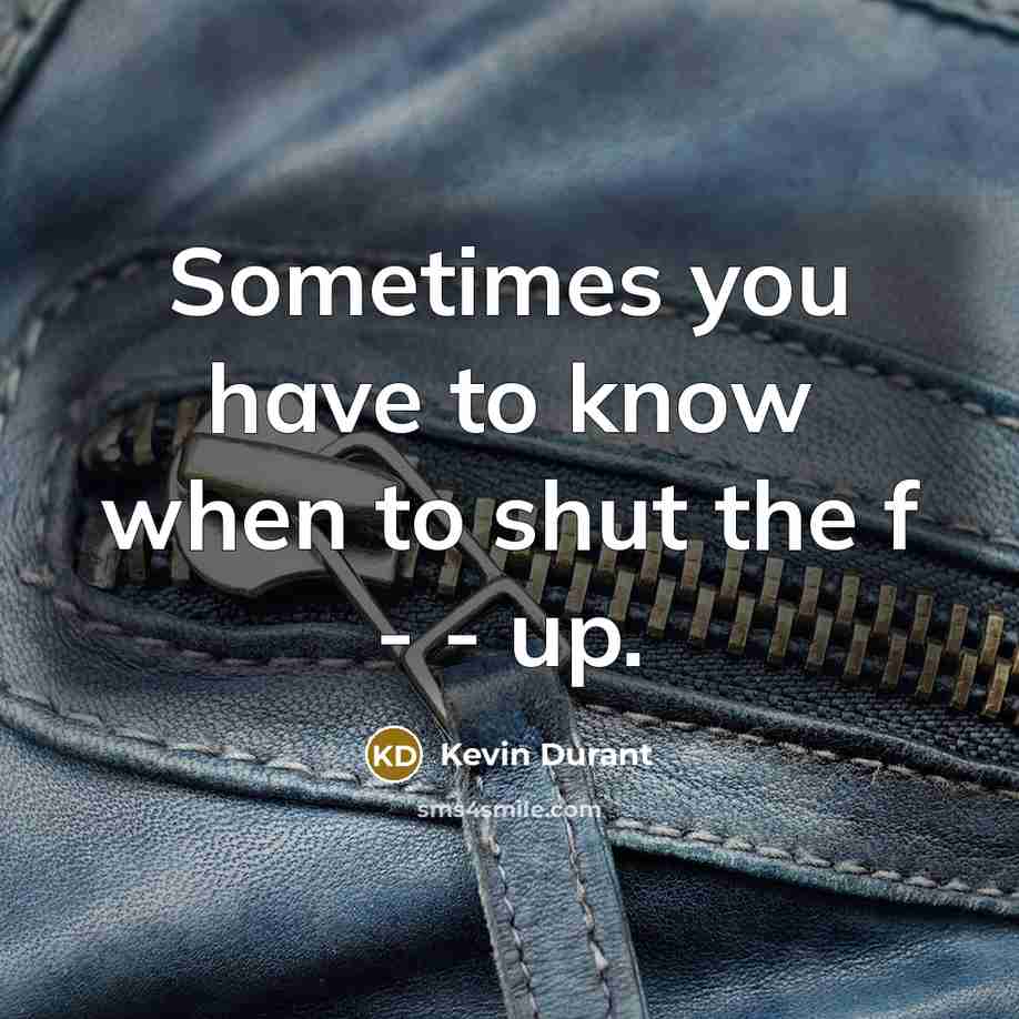 “Sometimes you have to know when to shut the f…” quote by Kevin Durant
