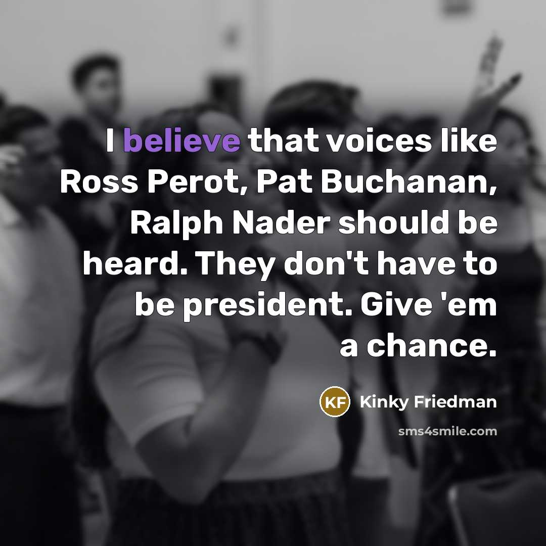 “I believe that voices like Ross Perot, Pat Buchanan, Ralph…” quote by Kinky Friedman