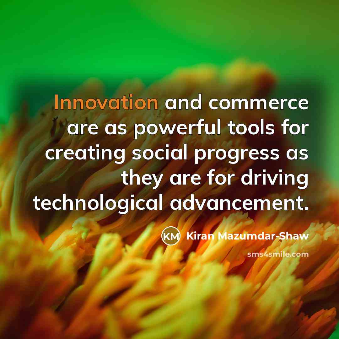 “Innovation and commerce are as powerful tools for creating social…” quote by Kiran Mazumdar-Shaw