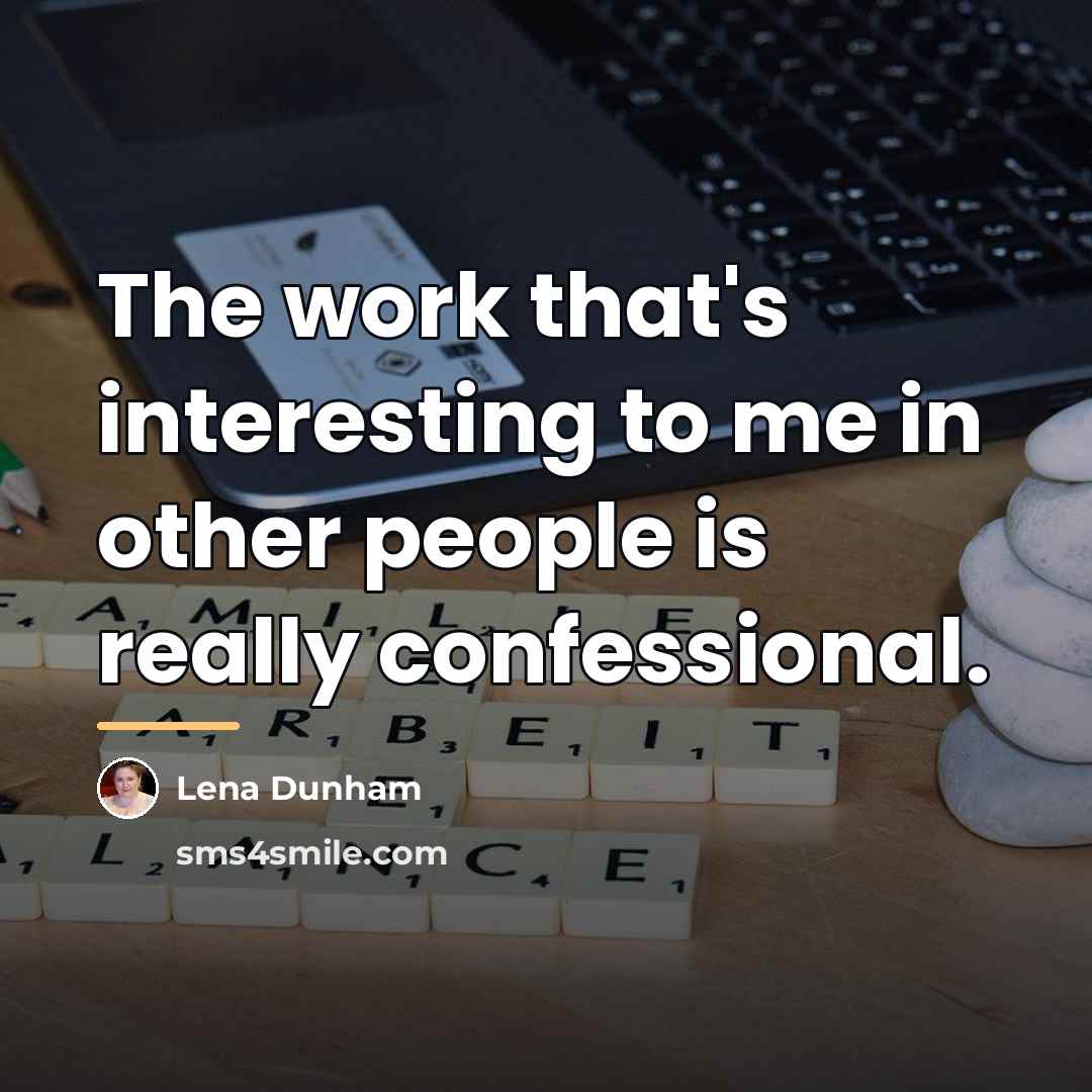 “The work that's interesting to me in other people is…” quote by Lena Dunham