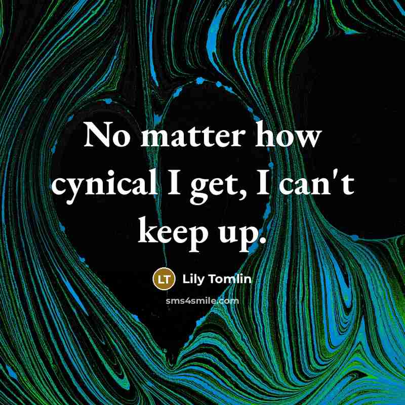 “No matter how cynical I get, I can't keep up.…” quote by Lily Tomlin