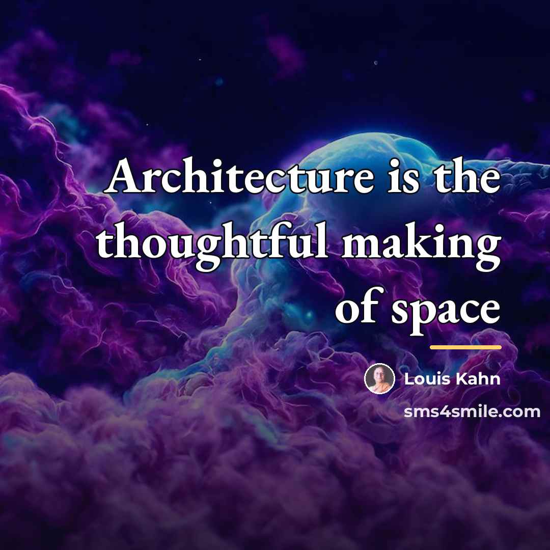 “Architecture is the thoughtful making of space…” quote by Louis Kahn