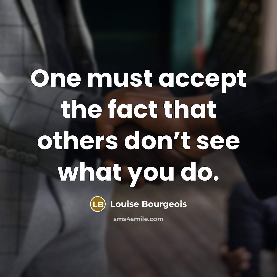 “One must accept the fact that others don’t see what…” quote by Louise Bourgeois