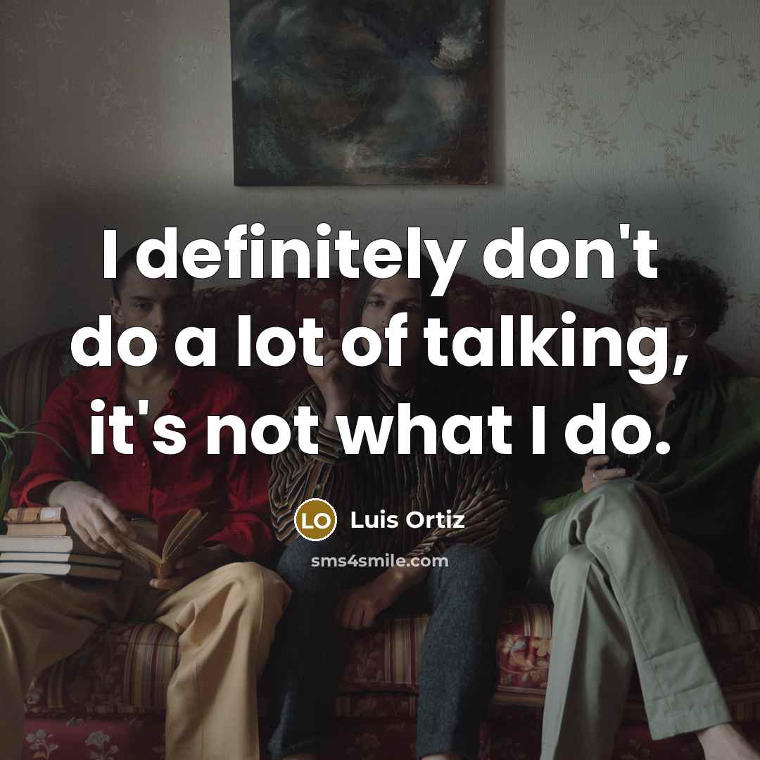 “I definitely don't do a lot of talking, it's not…” quote by Luis Ortiz