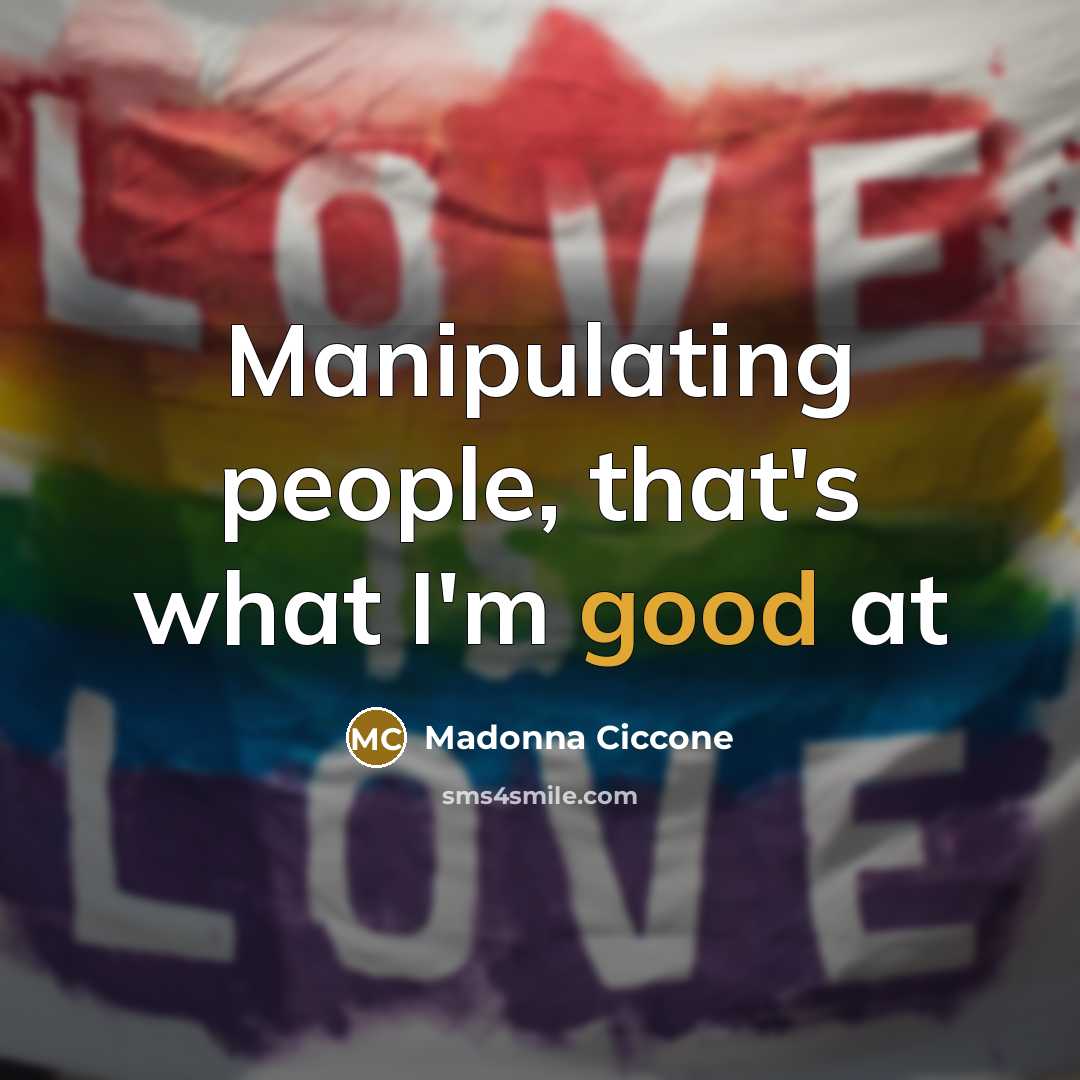 “Manipulating people, that's what I'm good at…” quote by Madonna Ciccone