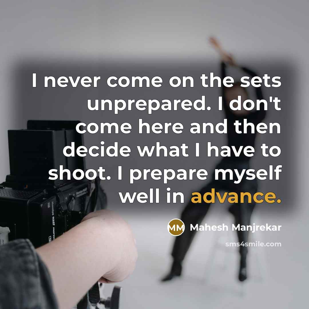 “I never come on the sets unprepared. I don't come…” quote by Mahesh Manjrekar