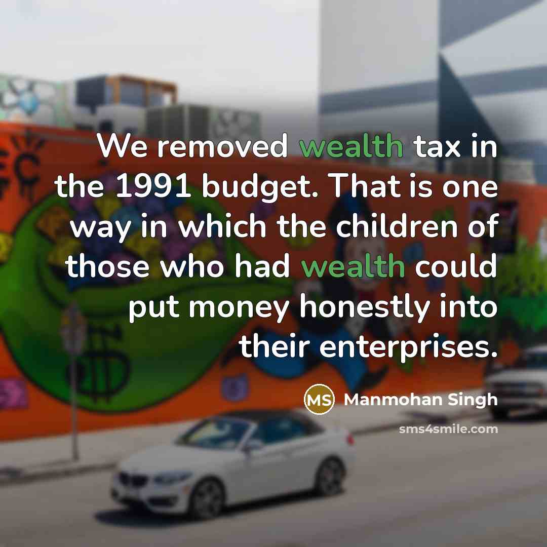 “We removed wealth tax in the 1991 budget. That is…” quote by Manmohan Singh