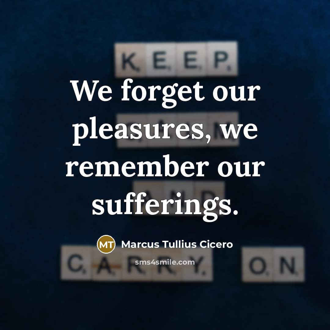 “We forget our pleasures, we remember our sufferings.…” quote by Marcus Tullius Cicero