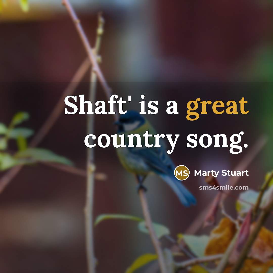 “Shaft' is a great country song.…” quote by Marty Stuart