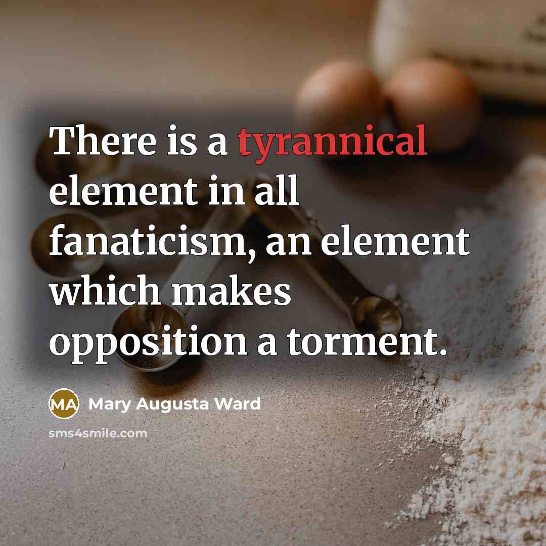 “There is a tyrannical element in all fanaticism, an element…” quote by Mary Augusta Ward