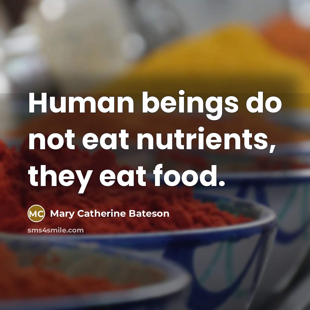“Human beings do not eat nutrients, they eat food.…” quote by Mary Catherine Bateson