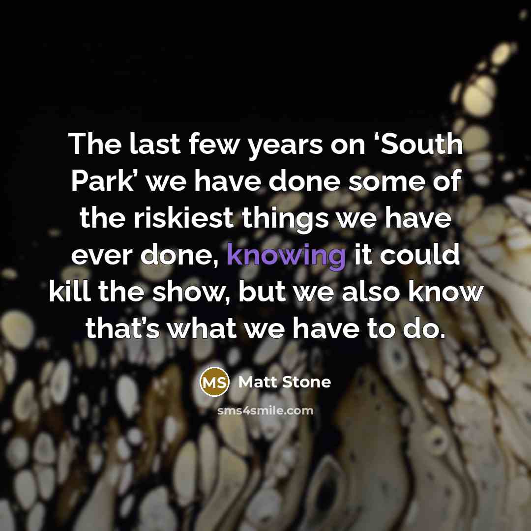 “The last few years on ‘South Park’ we have done…” quote by Matt Stone