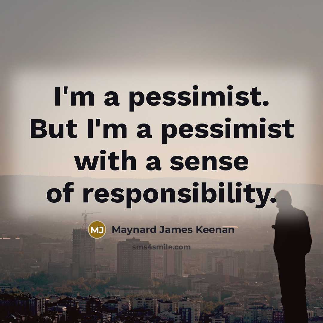 “I'm a pessimist. But I'm a pessimist with a sense…” quote by Maynard James Keenan