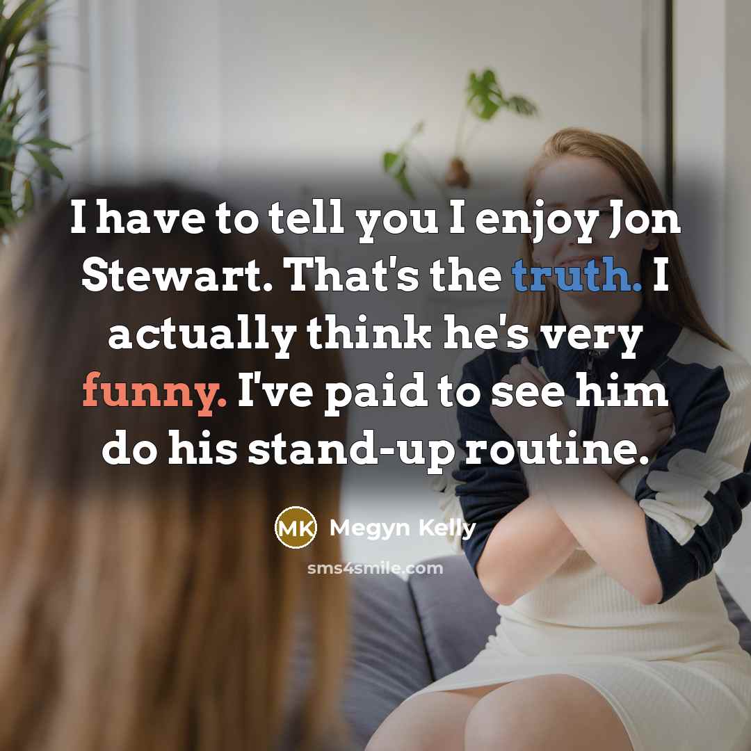 “I have to tell you I enjoy Jon Stewart. That's…” quote by Megyn Kelly