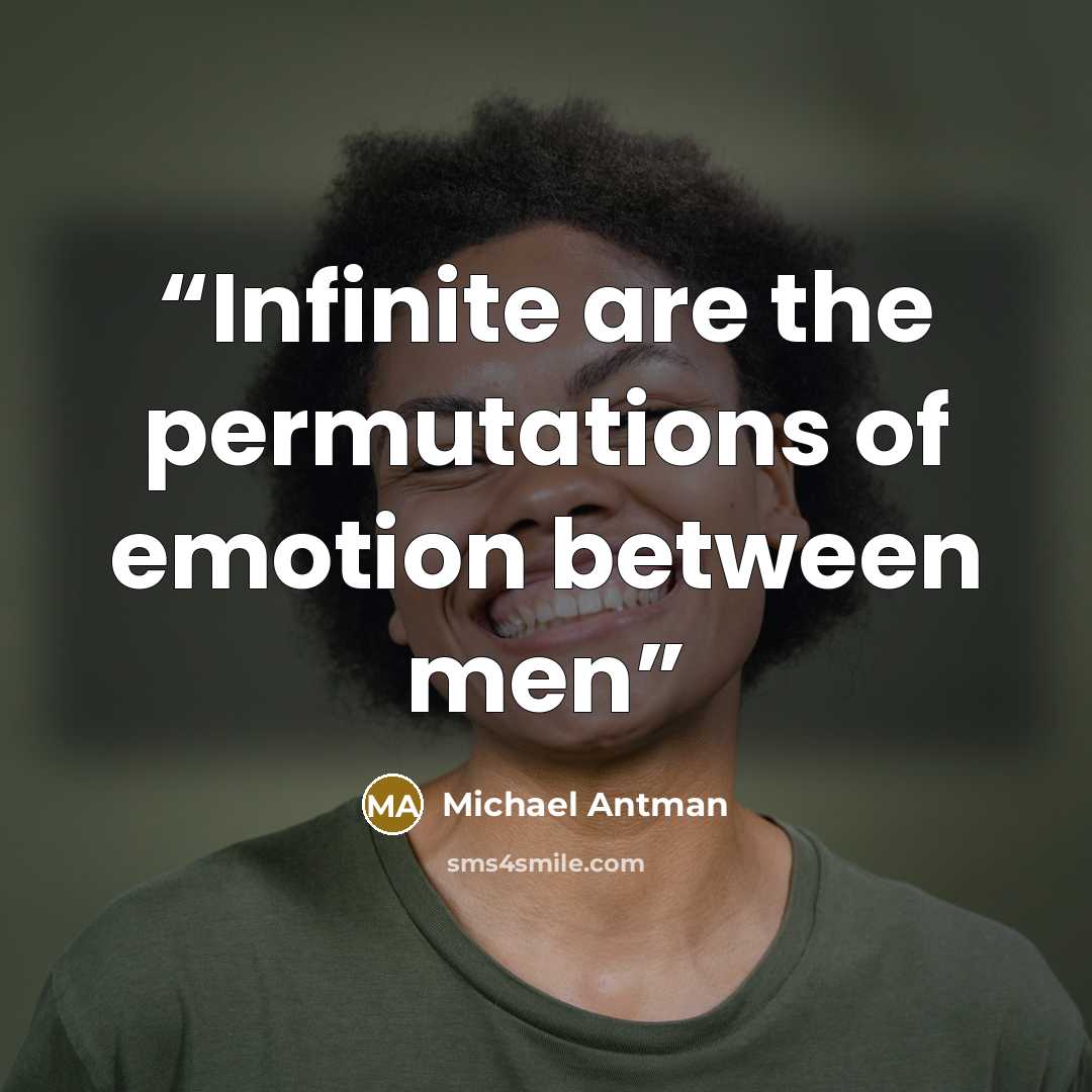 “Infinite are the permutations of emotion between men” quote by Michael Antman